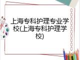 上海专科护理专业学校(上海专科护理学校)