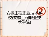 安徽工程职业技术学校(安徽工程职业技术学院)