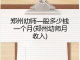 郑州幼师一般多少钱一个月(郑州幼师月收入)