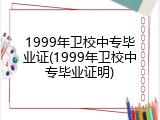 1999年卫校中专毕业证(1999年卫校中专毕业证明)