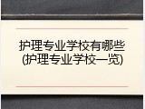 护理专业学校有哪些(护理专业学校一览)