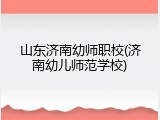 山东济南幼师职校(济南幼儿师范学校)