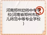 河南郑州幼师中专学校(河南省郑州市幼儿师范中等专业学校)