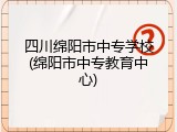 四川绵阳市中专学校(绵阳市中专教育中心)