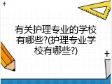 有关护理专业的学校有哪些?(护理专业学校有哪些?)