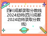 四川成都录取分数线2024幼师(四川成都2024幼师录取分数线)