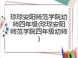 琼琼安阳师范学院幼师四年级(琼琼安阳师范学院四年级幼师)