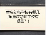 重庆幼师学校有哪几所(重庆幼师学校有哪些？)