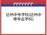 达州中专学校(达州中等专业学校)