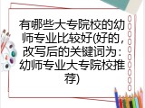 有哪些大专院校的幼师专业比较好(好的，改写后的关键词为：幼师专业大专院校推荐)