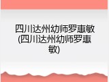 四川达州幼师罗惠敏(四川达州幼师罗惠敏)