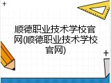 顺德职业技术学校官网(顺德职业技术学校官网)