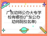 广东幼师公办大专学校有哪些(广东公办幼师院校名单)