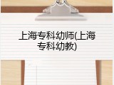 上海专科幼师(上海专科幼教)