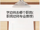 学幼师去哪个职高(职高幼师专业推荐)