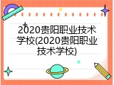 2020贵阳职业技术学校(2020贵阳职业技术学校)