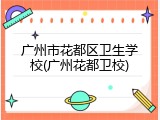 广州市花都区卫生学校(广州花都卫校)