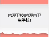 鹰潭卫校(鹰潭市卫生学校)
