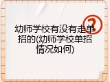 幼师学校有没有走单招的(幼师学校单招情况如何)