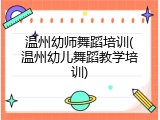 温州幼师舞蹈培训(温州幼儿舞蹈教学培训)