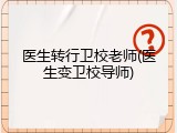 医生转行卫校老师(医生变卫校导师)