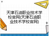 天津石油职业技术学校官网(天津石油职业技术学校官网)