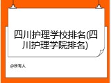四川护理学校排名(四川护理学院排名)