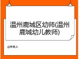 温州鹿城区幼师(温州鹿城幼儿教师)