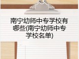南宁幼师中专学校有哪些(南宁幼师中专学校名单)