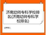 济南幼师专科学校排名(济南幼师专科学校排名)