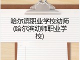 哈尔滨职业学校幼师(哈尔滨幼师职业学校)