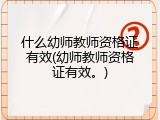 什么幼师教师资格证有效(幼师教师资格证有效。)