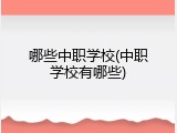 哪些中职学校(中职学校有哪些)
