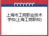 上海市工商职业技术学校(上海工商职校)