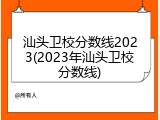 汕头卫校分数线2023(2023年汕头卫校分数线)