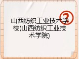 山西纺织工业技术学校(山西纺织工业技术学院)