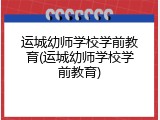 运城幼师学校学前教育(运城幼师学校学前教育)