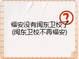 福安没有闽东卫校了(闽东卫校不再福安)