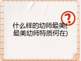 什么样的幼师最美(最美幼师特质何在)