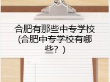 合肥有那些中专学校(合肥中专学校有哪些？)