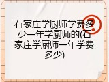 石家庄学厨师学费多少一年学厨师的(石家庄学厨师一年学费多少)
