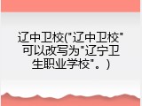 辽中卫校("辽中卫校"可以改写为"辽宁卫生职业学校"。)