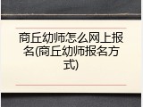 商丘幼师怎么网上报名(商丘幼师报名方式)