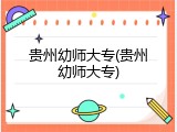 贵州幼师大专(贵州幼师大专)