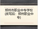 郑州市职业中专学校(改写后：郑州职业中专)
