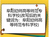 阜阳幼师高等师范专科学校(改写后的关键词为：阜阳幼师高等师范专科学校)