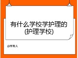 有什么学校学护理的(护理学校)