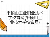 平顶山工业职业技术学校官网(平顶山工业技术学校官网)
