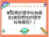 单招男护理学校有哪些(单招男性护理学校有哪些？)