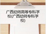 广西幼师高等专科学校(广西幼师专科学校)